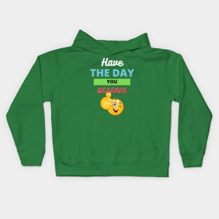 Have the day you deserve Kids Hoodie